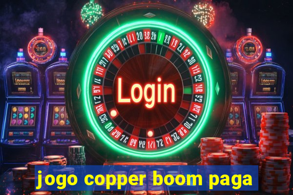 jogo copper boom paga